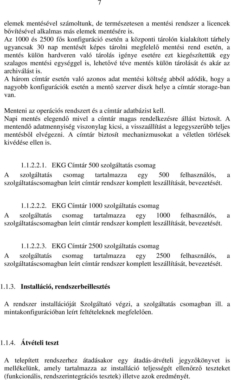 esetére ezt kiegészítettük egy szalagos mentési egységgel is, lehetıvé téve mentés külön tárolását és akár az archiválást is.