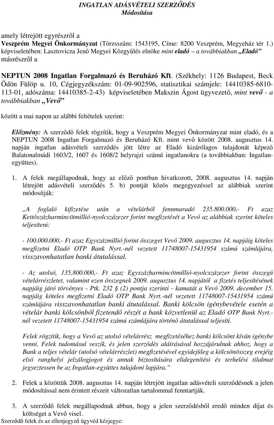 10, Cégjegyzékszám: 01-09-902596, statisztikai számjele: 14410385-6810- 113-01, adószáma: 14410385-2-43) képviseletében Makszin Ágost ügyvezető, mint vevő - a továbbiakban Vevő között a mai napon az