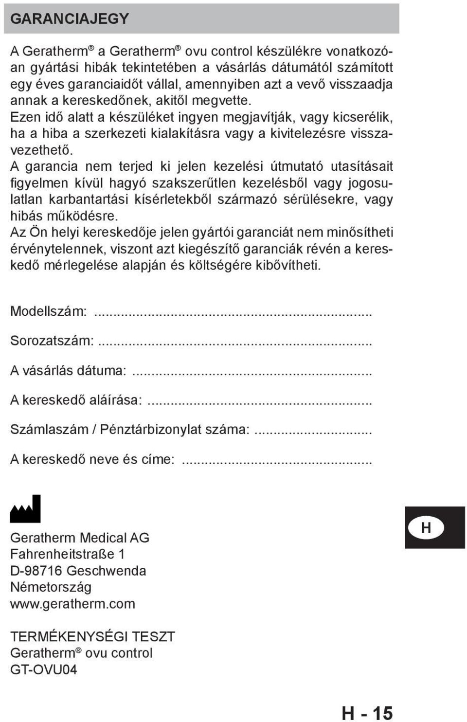 A garancia nem terjed ki jelen kezelési útmutató utasításait fi gyelmen kívül hagyó szakszerűtlen kezelésből vagy jogosulatlan karbantartási kísérletekből származó sérülésekre, vagy hibás működésre.