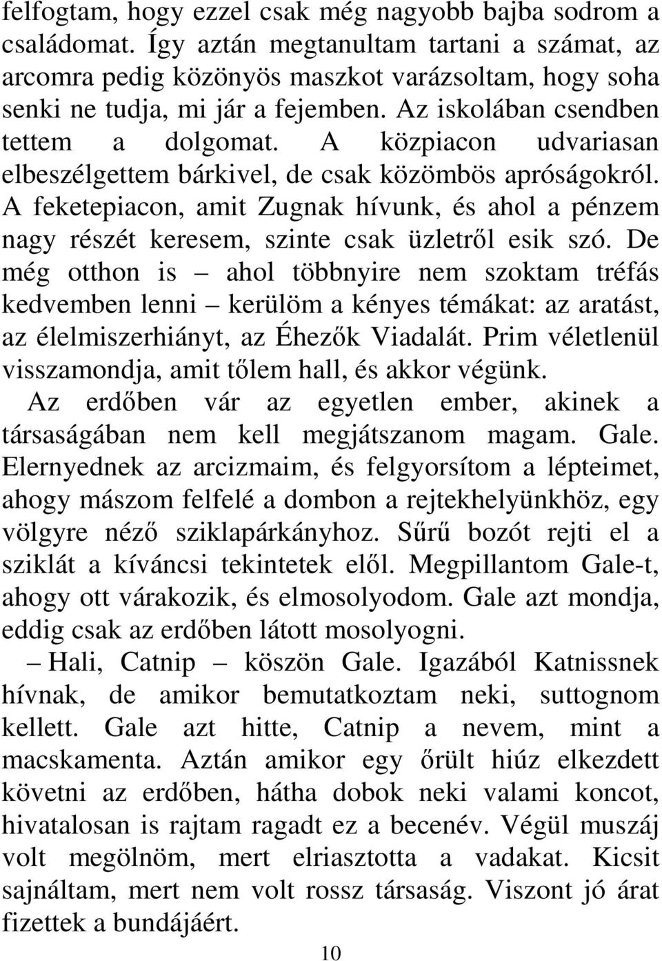 A feketepiacon, amit Zugnak hívunk, és ahol a pénzem nagy részét keresem, szinte csak üzletről esik szó.