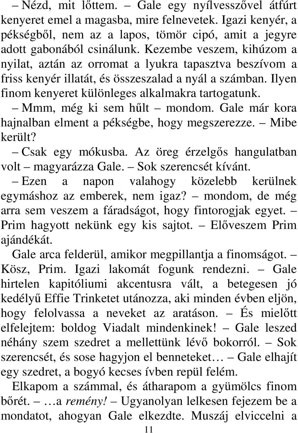 Mmm, még ki sem hűlt mondom. Gale már kora hajnalban elment a pékségbe, hogy megszerezze. Mibe került? Csak egy mókusba. Az öreg érzelgős hangulatban volt magyarázza Gale. Sok szerencsét kívánt.