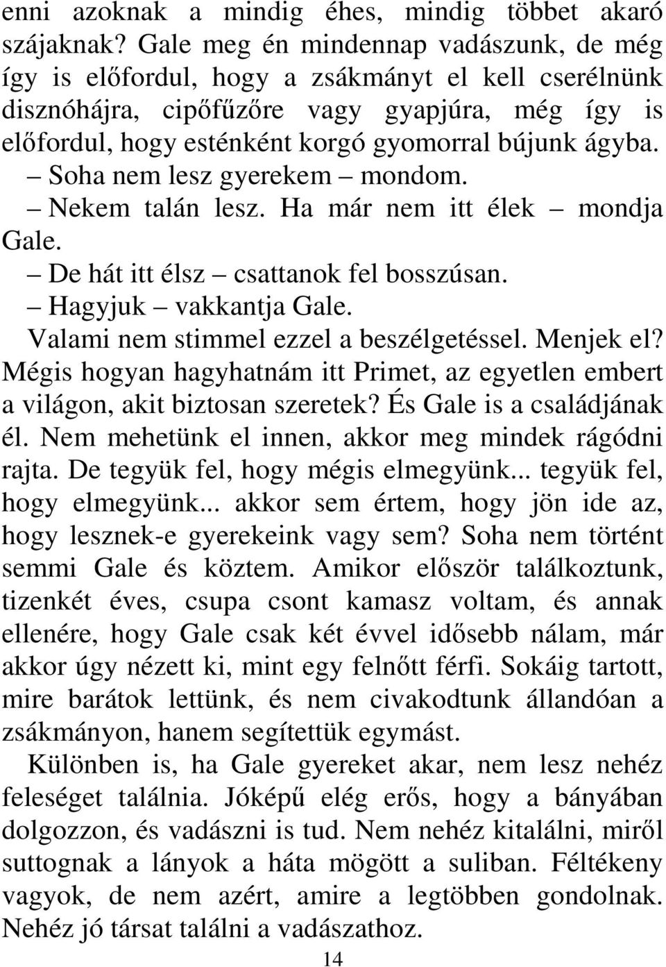 Soha nem lesz gyerekem mondom. Nekem talán lesz. Ha már nem itt élek mondja Gale. De hát itt élsz csattanok fel bosszúsan. Hagyjuk vakkantja Gale. Valami nem stimmel ezzel a beszélgetéssel. Menjek el?