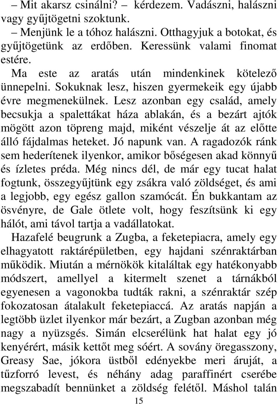 Lesz azonban egy család, amely becsukja a spalettákat háza ablakán, és a bezárt ajtók mögött azon töpreng majd, miként vészelje át az előtte álló fájdalmas heteket. Jó napunk van.
