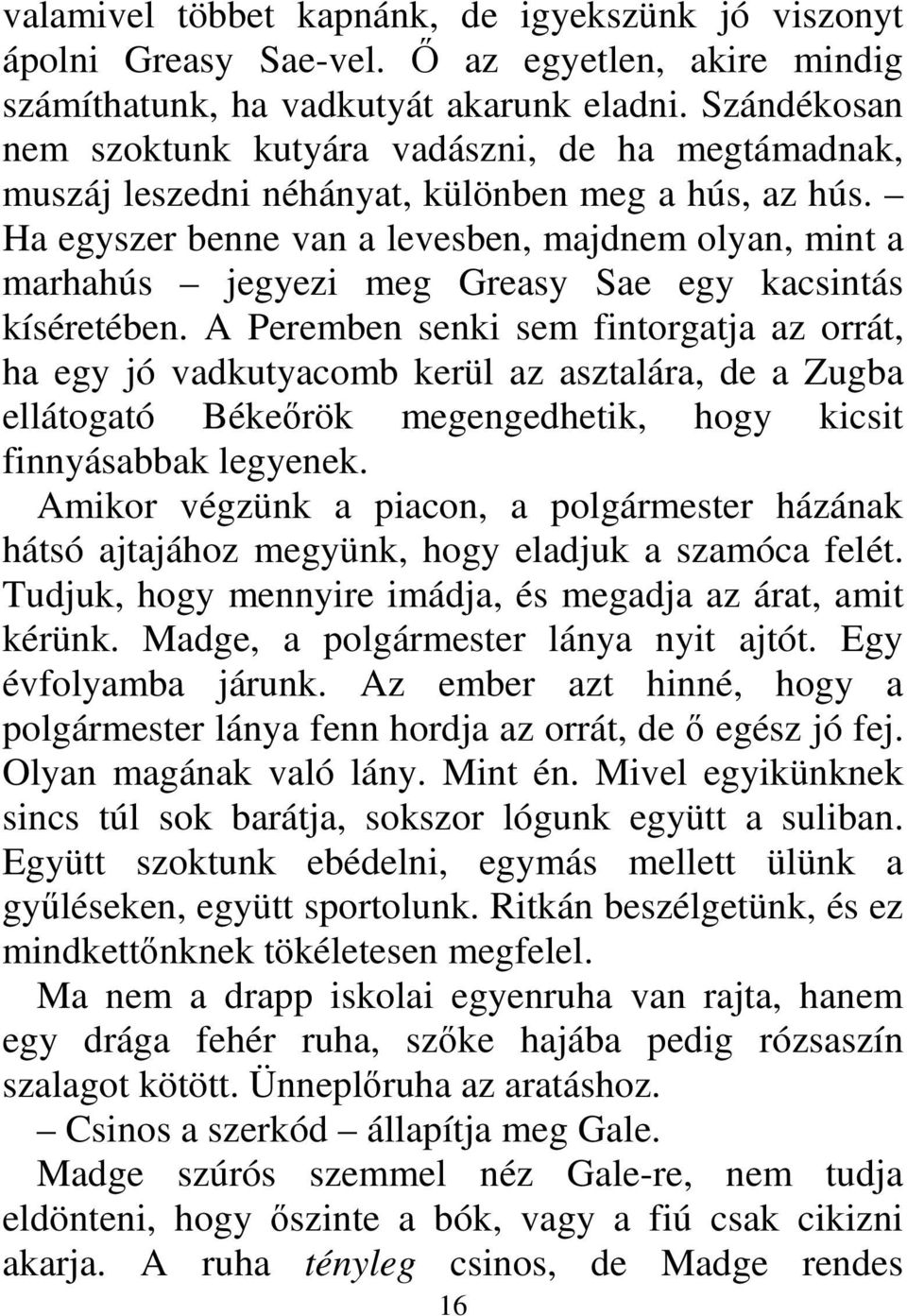 Ha egyszer benne van a levesben, majdnem olyan, mint a marhahús jegyezi meg Greasy Sae egy kacsintás kíséretében.