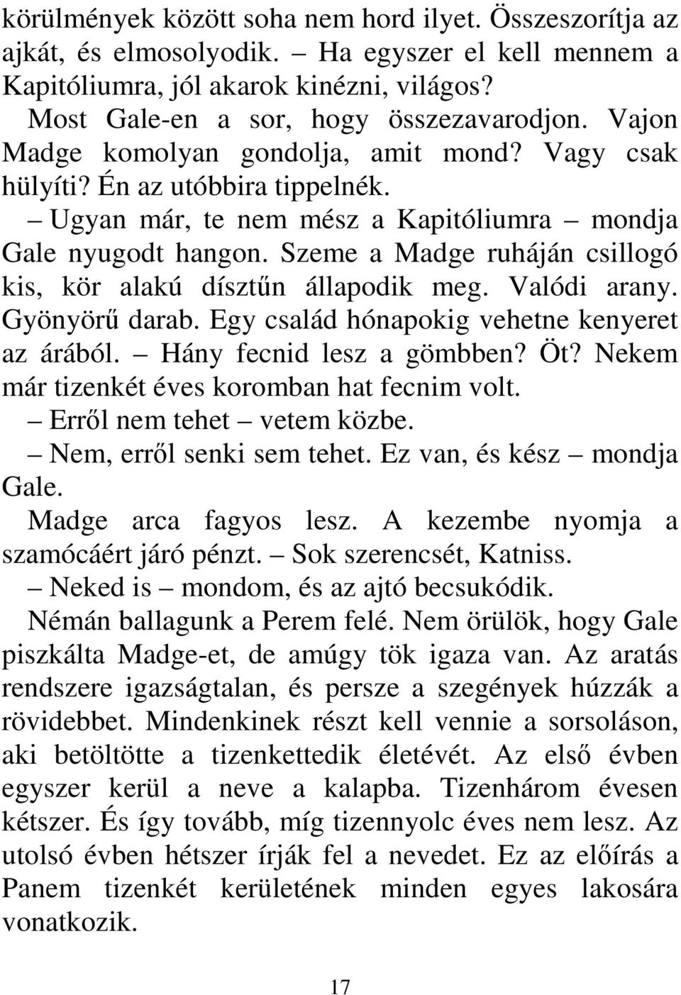 Szeme a Madge ruháján csillogó kis, kör alakú dísztűn állapodik meg. Valódi arany. Gyönyörű darab. Egy család hónapokig vehetne kenyeret az árából. Hány fecnid lesz a gömbben? Öt?