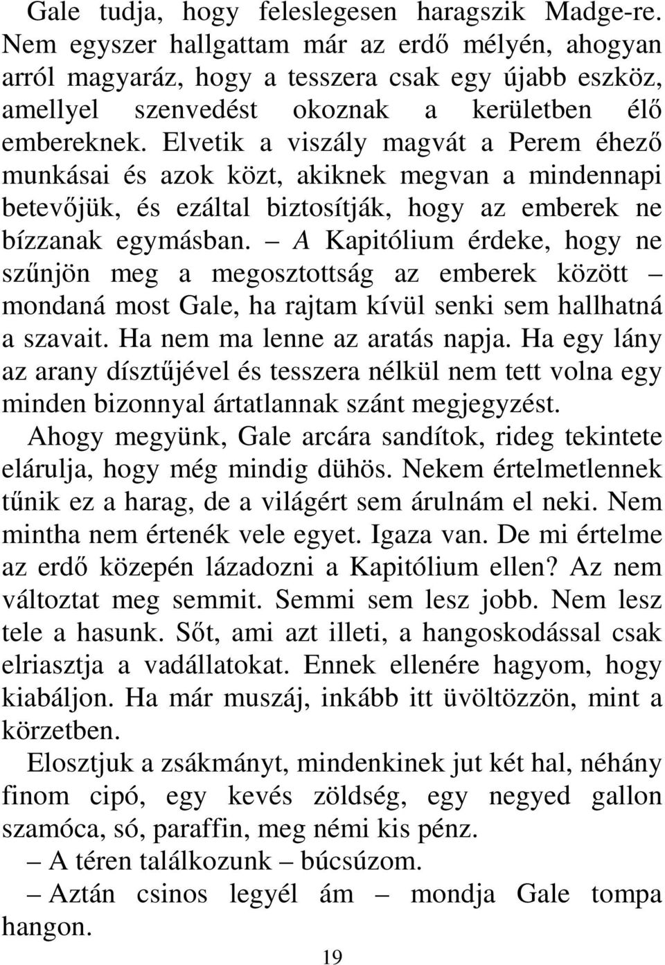 Elvetik a viszály magvát a Perem éhező munkásai és azok közt, akiknek megvan a mindennapi betevőjük, és ezáltal biztosítják, hogy az emberek ne bízzanak egymásban.