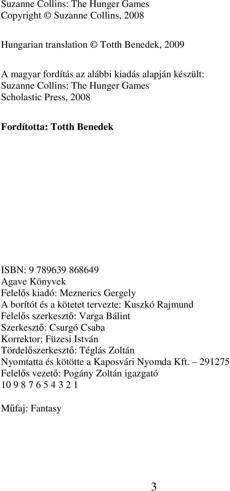 Meznerics Gergely A borítót és a kötetet tervezte: Kuszkó Rajmund Felelős szerkesztő: Varga Bálint Szerkesztő: Csurgó Csaba Korrektor: Füzesi István