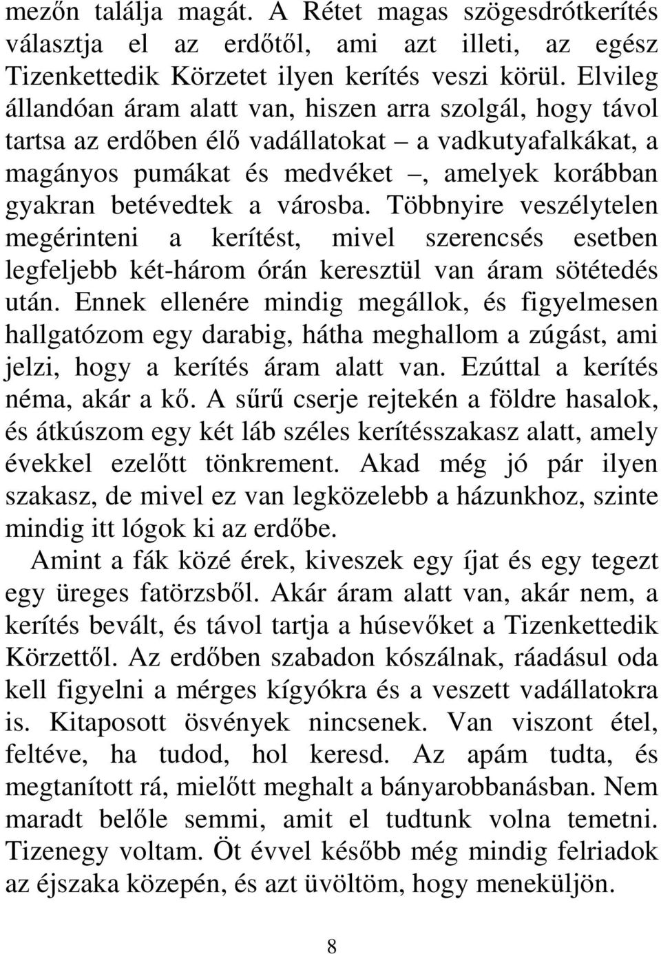 Többnyire veszélytelen megérinteni a kerítést, mivel szerencsés esetben legfeljebb két-három órán keresztül van áram sötétedés után.