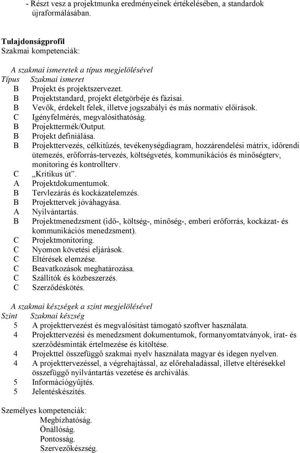 B Vevők, érdekelt felek, illetve jogszabályi és más normatív előírások. C Igényfelmérés, megvalósíthatóság. B Projekttermék/Output. B Projekt definiálása.