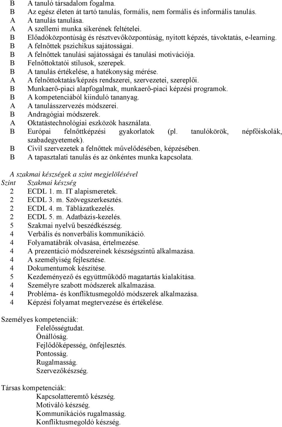 B Felnőttoktatói stílusok, szerepek. B A tanulás értékelése, a hatékonyság mérése. A A felnőttoktatás/képzés rendszerei, szervezetei, szereplői.