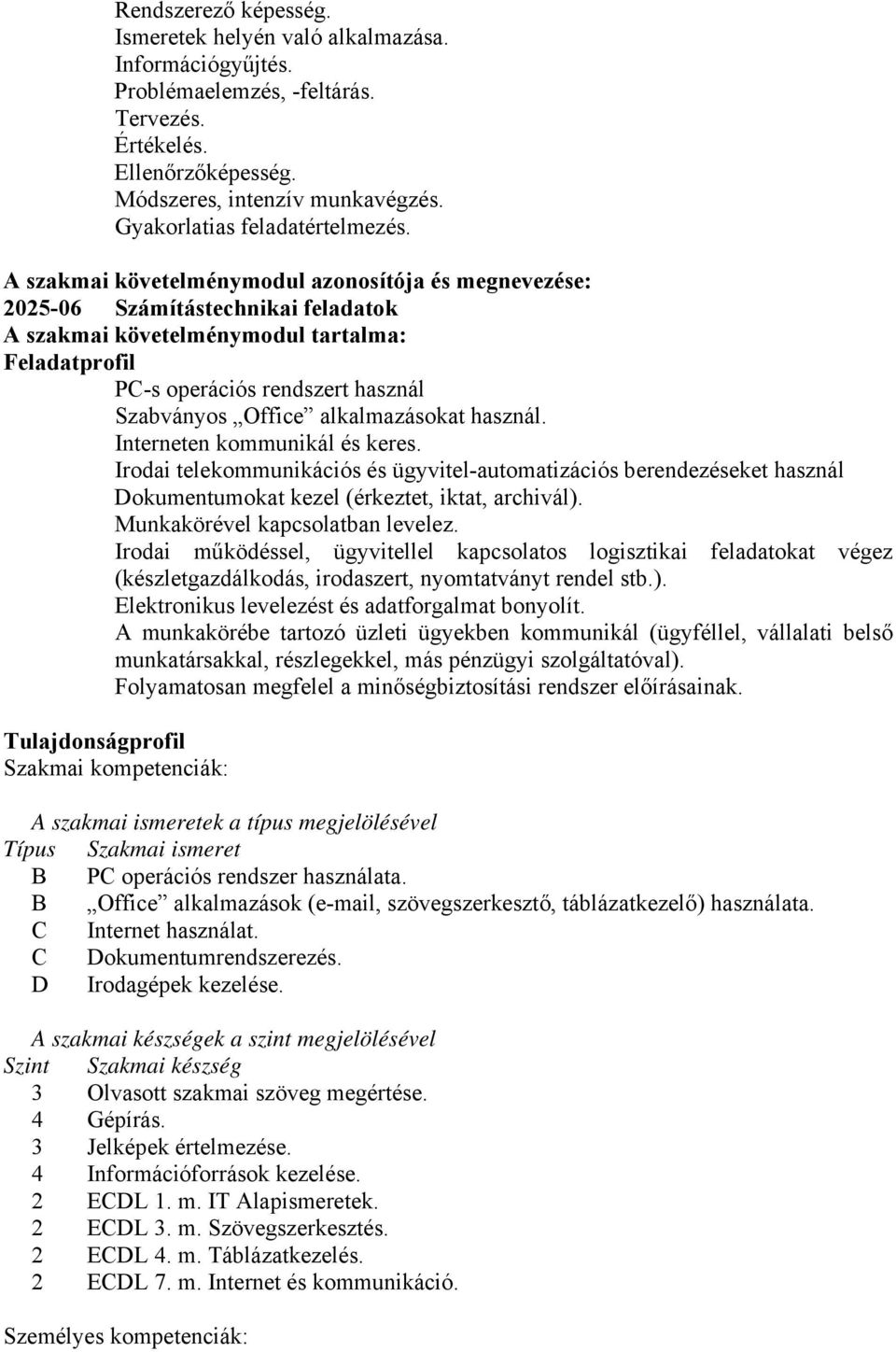 A szakmai követelménymodul azonosítója és megnevezése: 2025-06 Számítástechnikai feladatok A szakmai követelménymodul tartalma: Feladatprofil PC-s operációs rendszert használ Szabványos Office