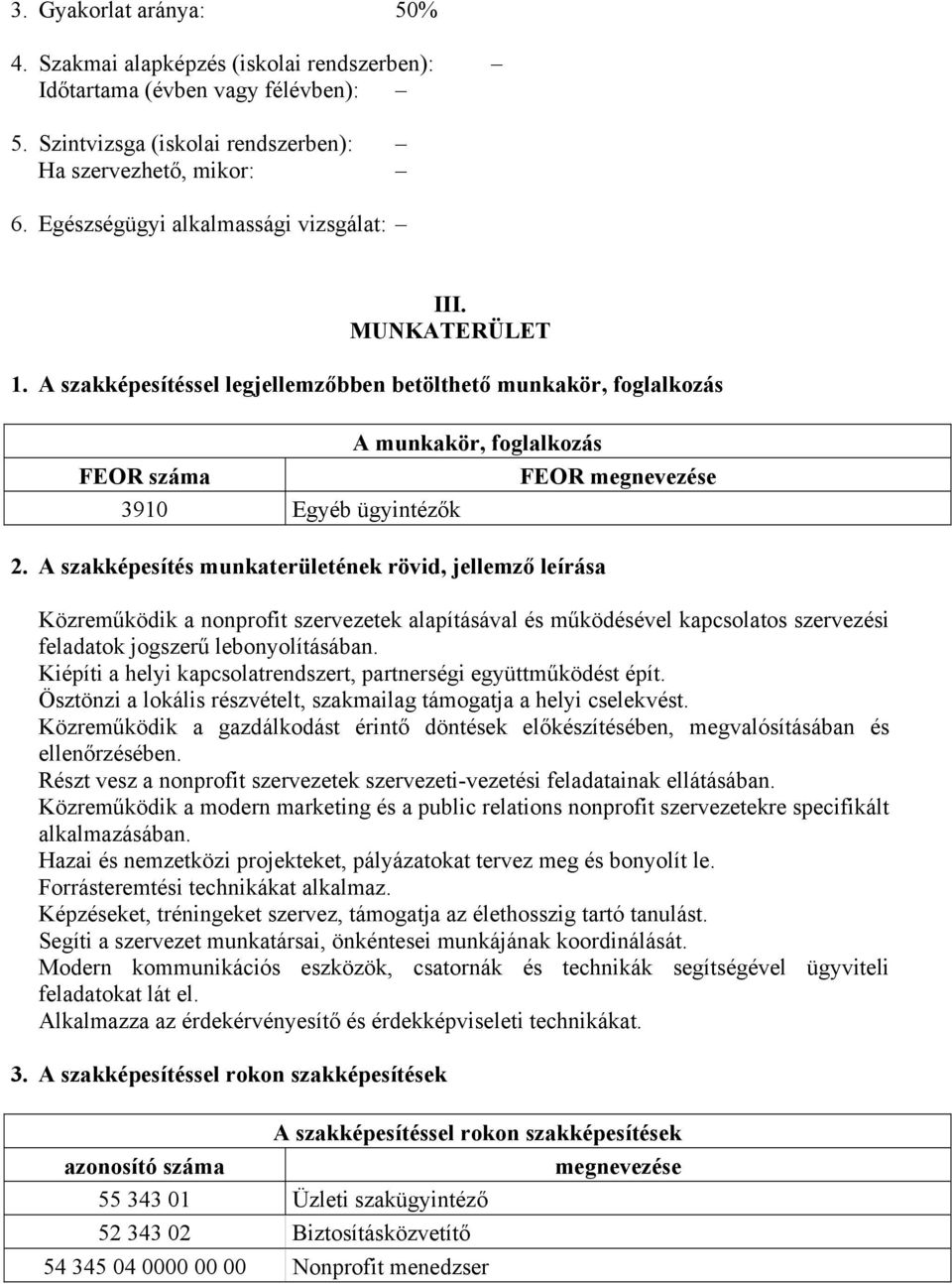 A szakképesítéssel legjellemzőbben betölthető munkakör, foglalkozás A munkakör, foglalkozás FEOR száma FEOR megnevezése 3910 Egyéb ügyintézők 2.