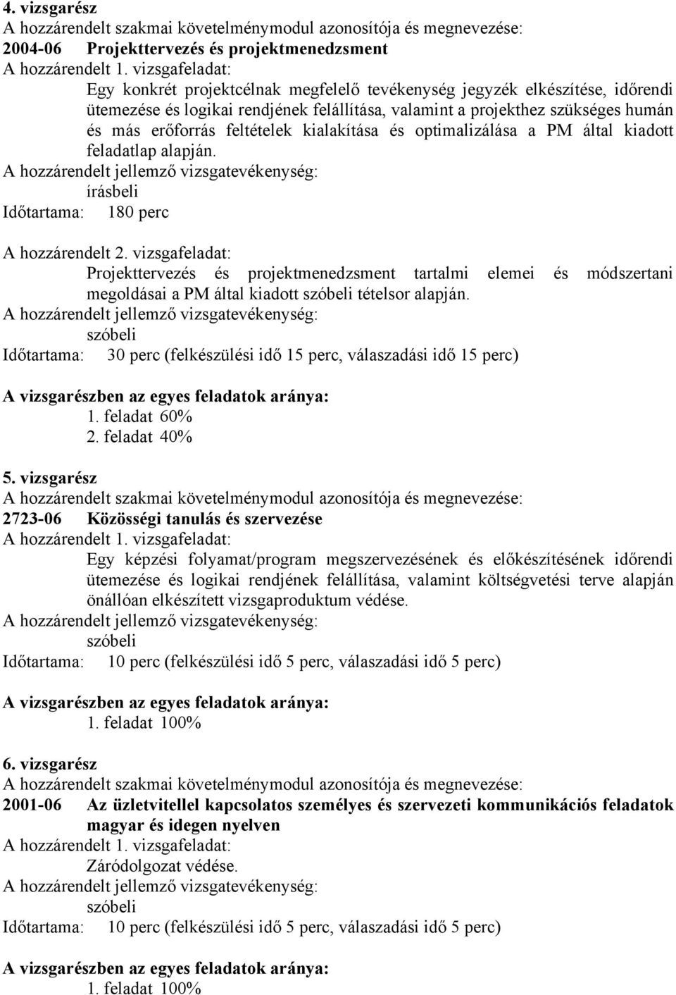feltételek kialakítása és optimalizálása a PM által kiadott feladatlap alapján. A hozzárendelt jellemző vizsgatevékenység: írásbeli Időtartama: 180 perc A hozzárendelt 2.
