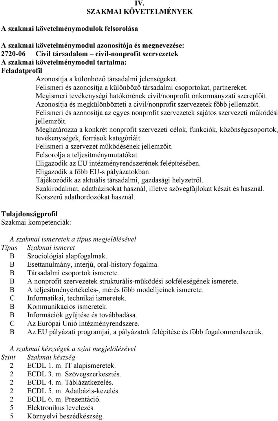 különböző társadalmi jelenségeket. Felismeri és azonosítja a különböző társadalmi csoportokat, partnereket. Megismeri tevékenységi hatókörének civil/nonprofit önkormányzati szereplőit.