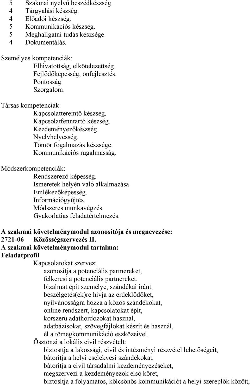 Kommunikációs rugalmasság. Módszerkompetenciák: Rendszerező képesség. Ismeretek helyén való alkalmazása. Emlékezőképesség. Információgyűjtés. Módszeres munkavégzés. Gyakorlatias feladatértelmezés.