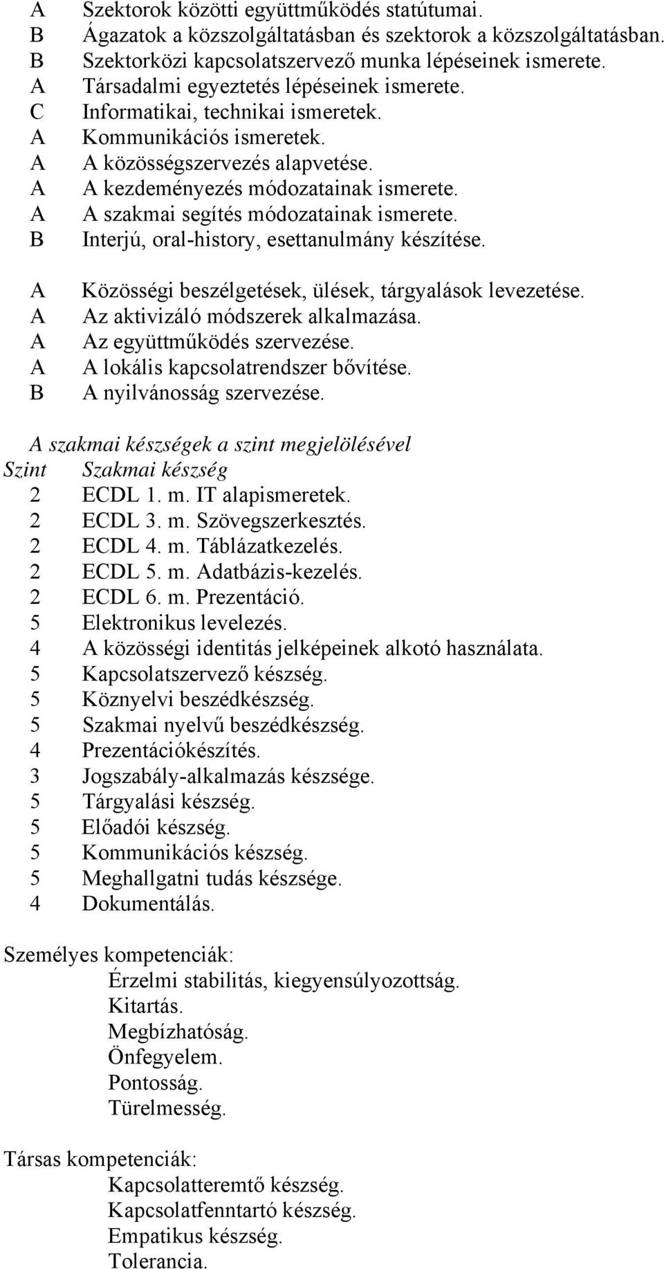 A szakmai segítés módozatainak ismerete. Interjú, oral-history, esettanulmány készítése. Közösségi beszélgetések, ülések, tárgyalások levezetése. Az aktivizáló módszerek alkalmazása.