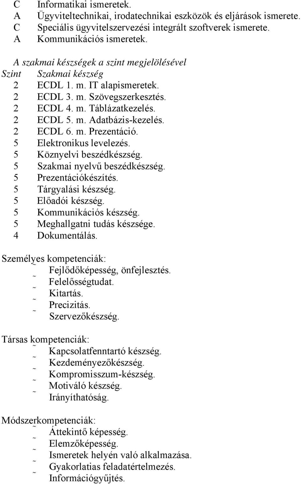 m. Prezentáció. 5 Elektronikus levelezés. 5 Köznyelvi beszédkészség. 5 Szakmai nyelvű beszédkészség. 5 Prezentációkészítés. 5 Tárgyalási készség. 5 Előadói készség. 5 Kommunikációs készség.