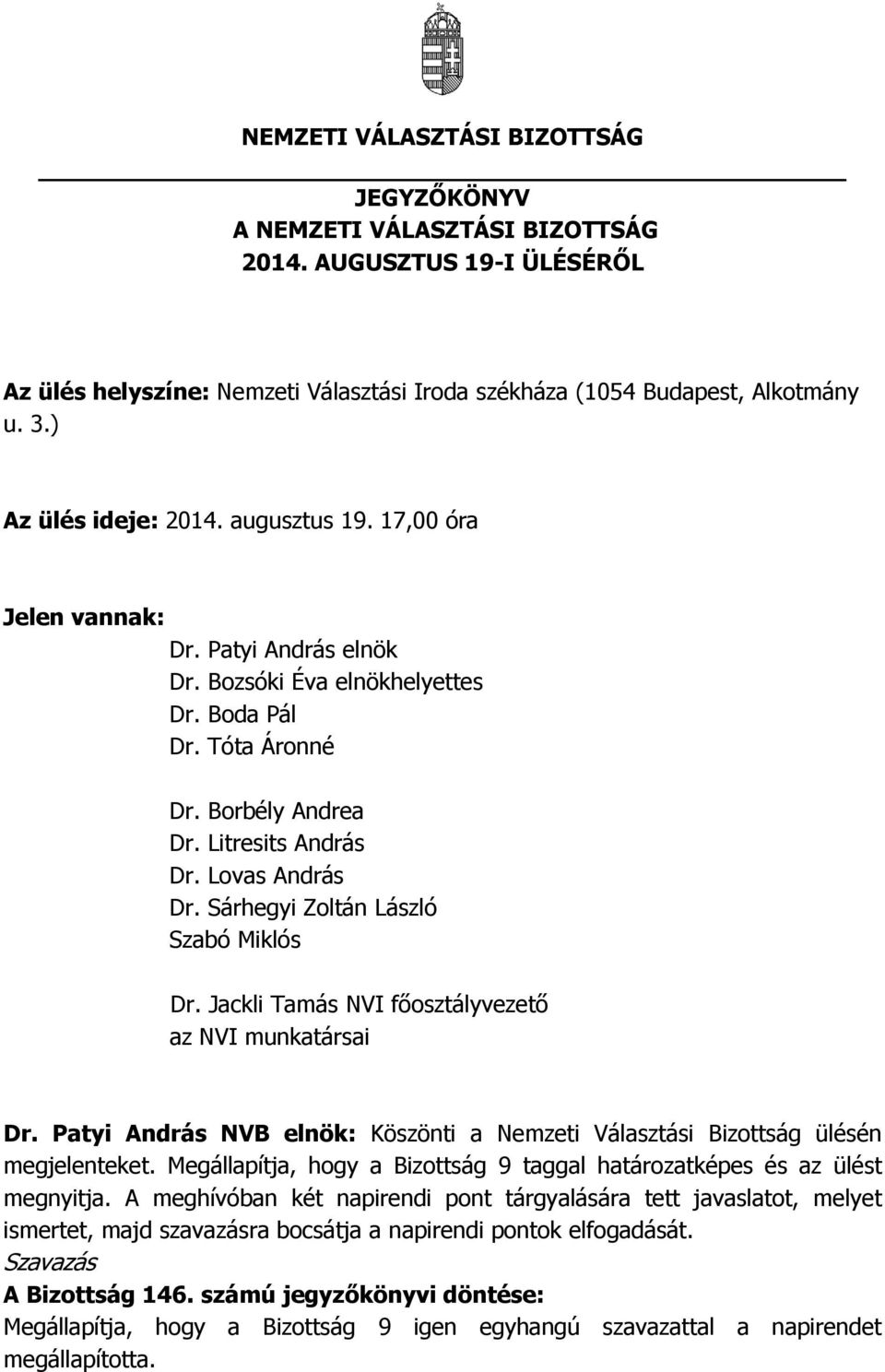 Lovas András Dr. Sárhegyi Zoltán László Szabó Miklós Dr. Jackli Tamás NVI főosztályvezető az NVI munkatársai Dr. Patyi András NVB elnök: Köszönti a Nemzeti Választási Bizottság ülésén megjelenteket.