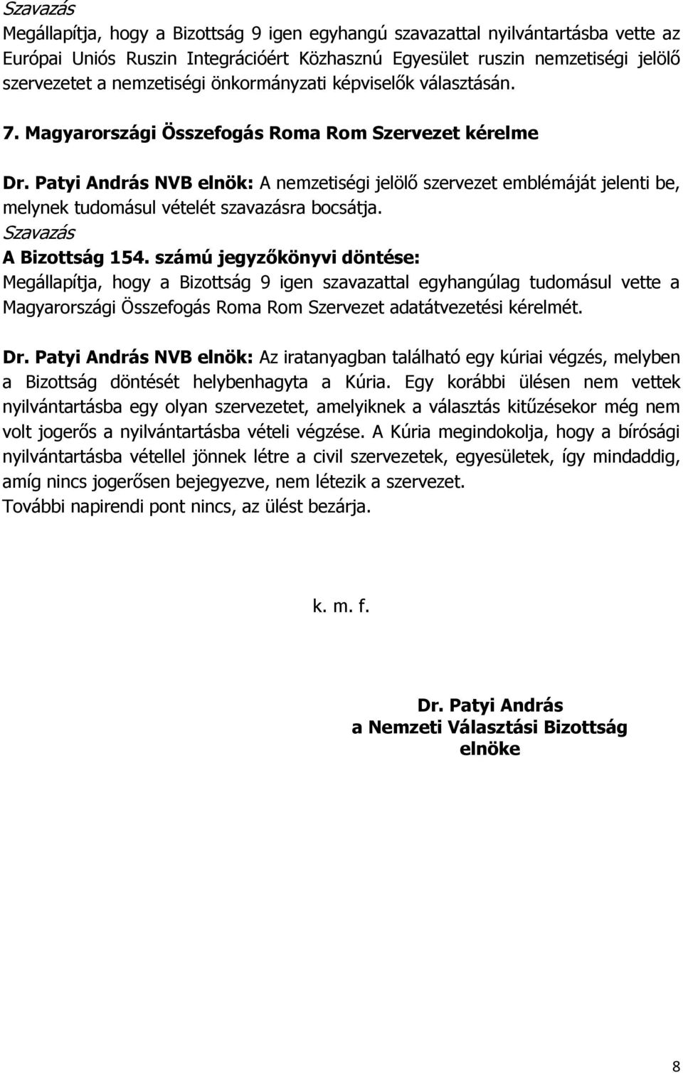 számú jegyzőkönyvi döntése: Megállapítja, hogy a Bizottság 9 igen szavazattal egyhangúlag tudomásul vette a Magyarországi Összefogás Roma Rom Szervezet adatátvezetési kérelmét. Dr.