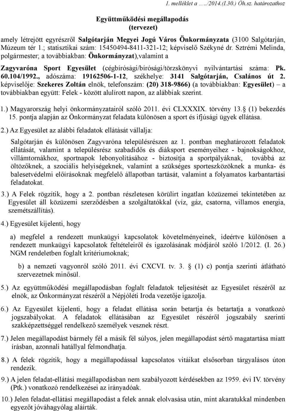 Sztrémi Melinda, polgármester; a továbbiakban: Önkormányzat),valamint a Zagyvaróna Sport Egyesület (cégbírósági/bírósági/törzskönyvi nyilvántartási száma: Pk. 60.104/1992.