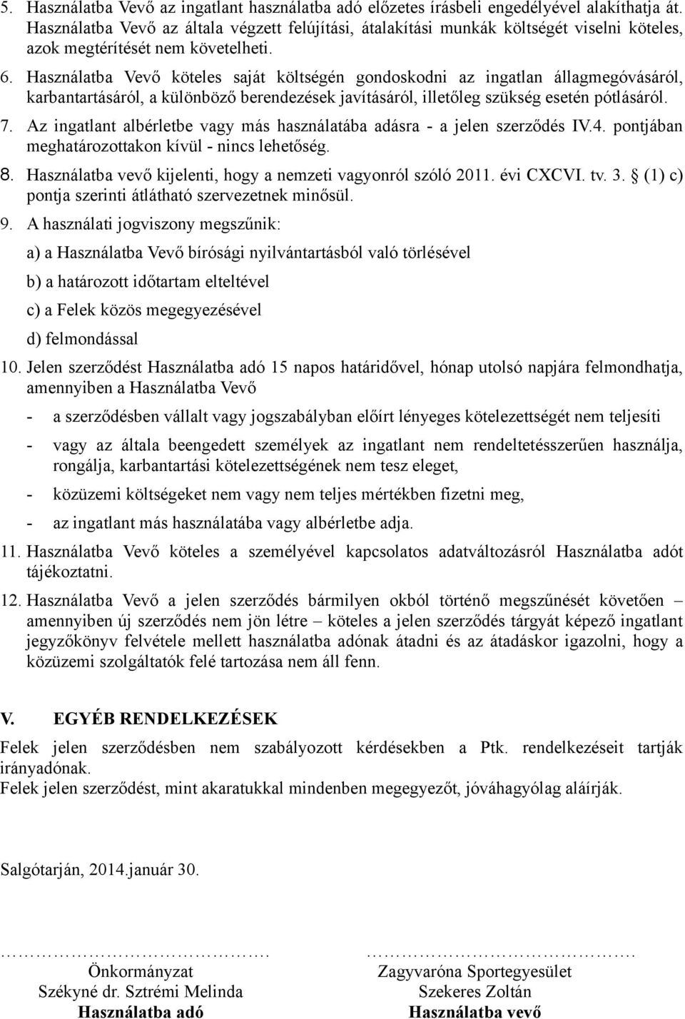 Használatba Vevő köteles saját költségén gondoskodni az ingatlan állagmegóvásáról, karbantartásáról, a különböző berendezések javításáról, illetőleg szükség esetén pótlásáról. 7.