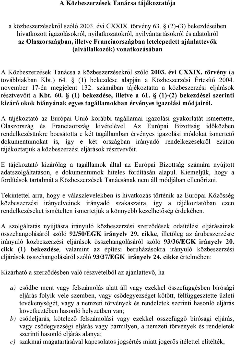 A Közbeszerzések Tanácsa a közbeszerzésekről szóló 2003. évi CXXIX. törvény (a továbbiakban Kbt.) 64. (1) bekezdése alapján a Közbeszerzési Értesítő 2004. november 17-én megjelent 132.