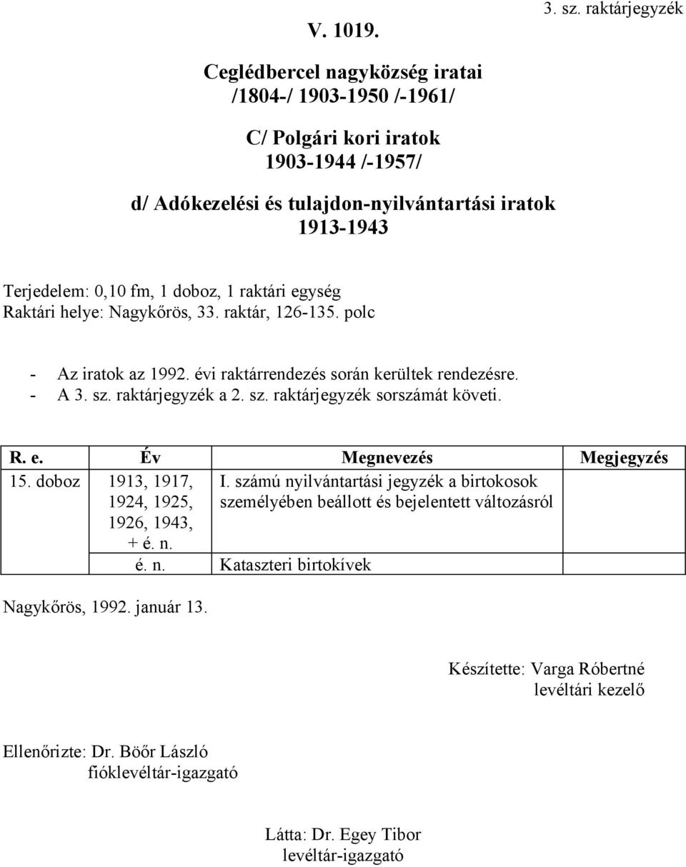 iratok az 1992. évi raktárrendezés során kerültek rendezésre. - A  raktárjegyzék a 2. sz. raktárjegyzék sorszámát követi. R. e. Év Megnevezés Megjegyzés 15.