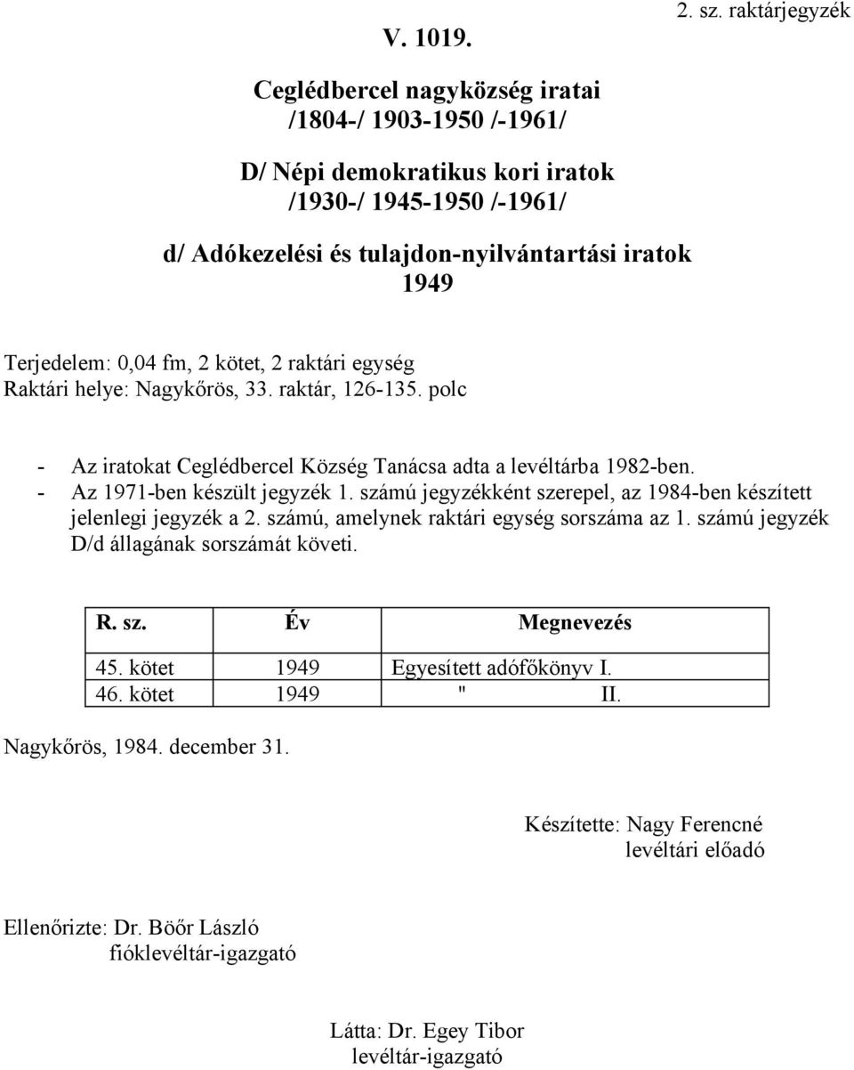 - Az iratokat Ceglédbercel Község Tanácsa adta a levéltárba 1982-ben. - Az 1971-ben készült jegyzék 1.