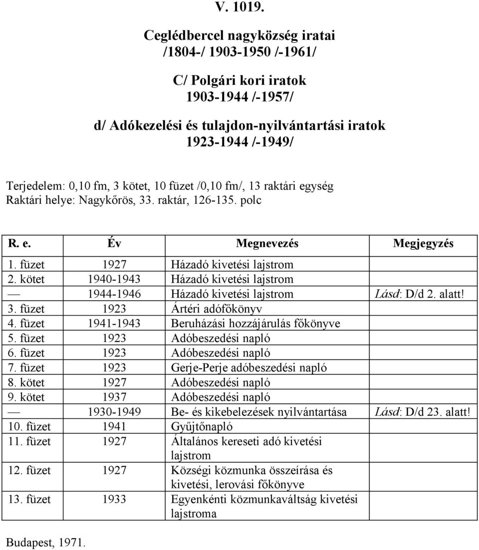 füzet 1941-1943 Beruházási hozzájárulás főkönyve 5. füzet 1923 Adóbeszedési napló 6. füzet 1923 Adóbeszedési napló 7. füzet 1923 Gerje-Perje adóbeszedési napló 8. kötet 1927 Adóbeszedési napló 9.