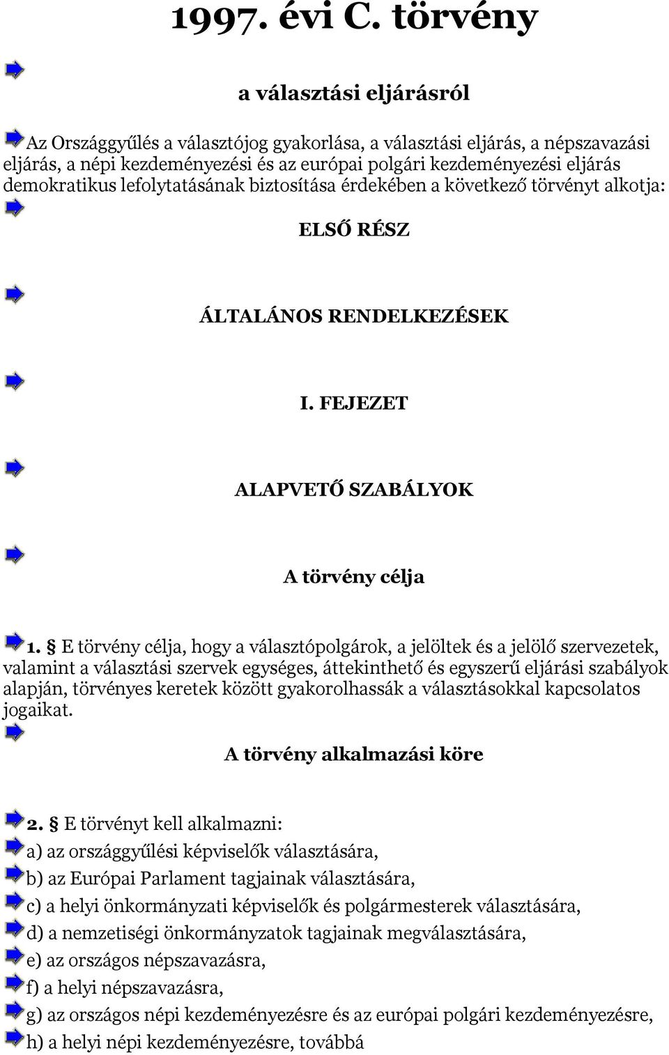 lefolytatásának biztosítása érdekében a következő törvényt alkotja: ELSŐ RÉSZ ÁLTALÁNOS RENDELKEZÉSEK I. FEJEZET ALAPVETŐ SZABÁLYOK A törvény célja 1.