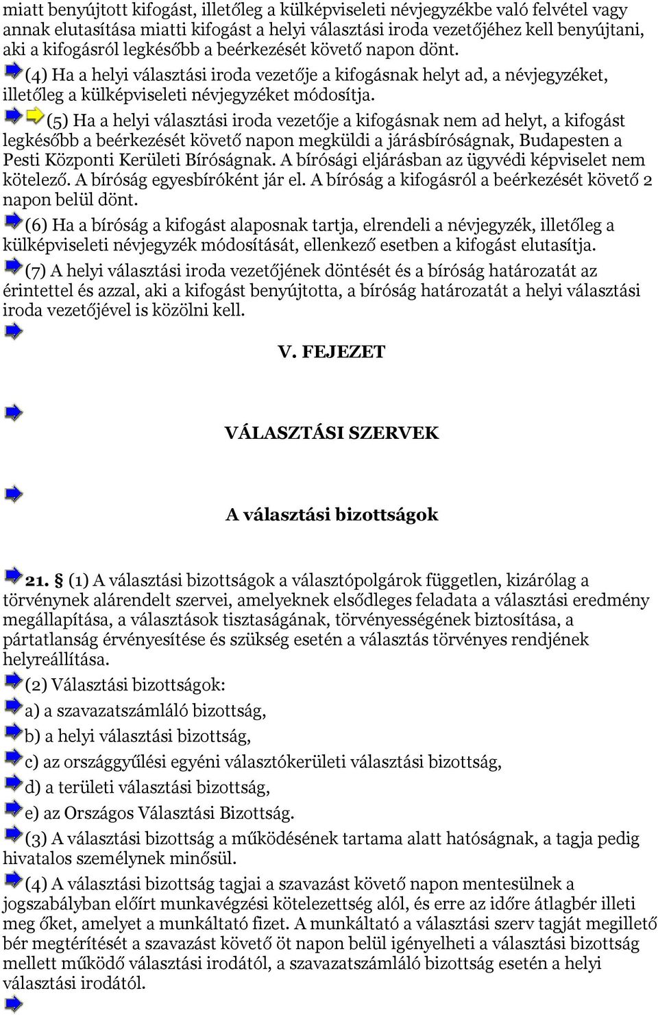 (5) Ha a helyi választási iroda vezetője a kifogásnak nem ad helyt, a kifogást legkésőbb a beérkezését követő napon megküldi a járásbíróságnak, Budapesten a Pesti Központi Kerületi Bíróságnak.