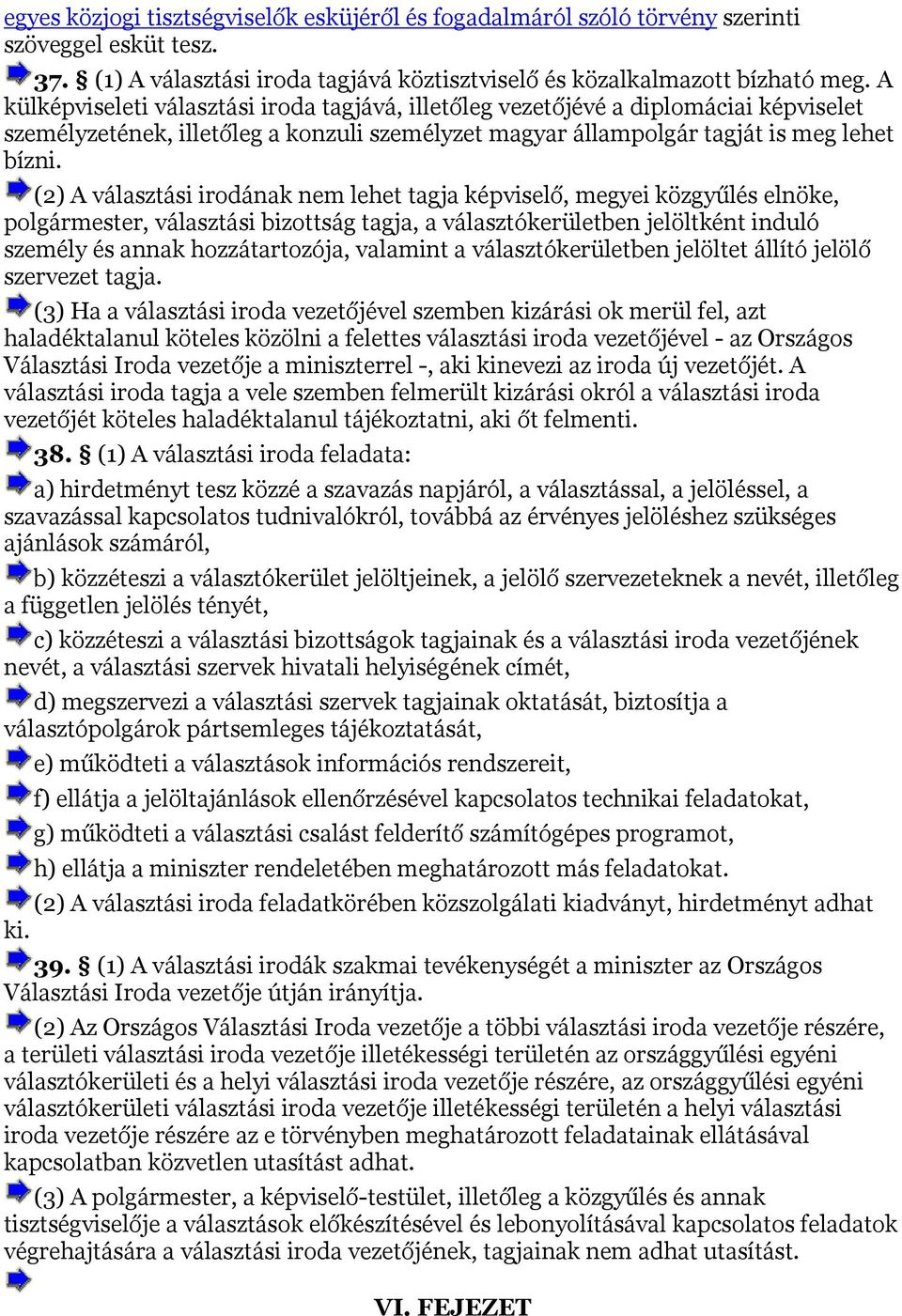 (2) A választási irodának nem lehet tagja képviselő, megyei közgyűlés elnöke, polgármester, választási bizottság tagja, a választókerületben jelöltként induló személy és annak hozzátartozója,