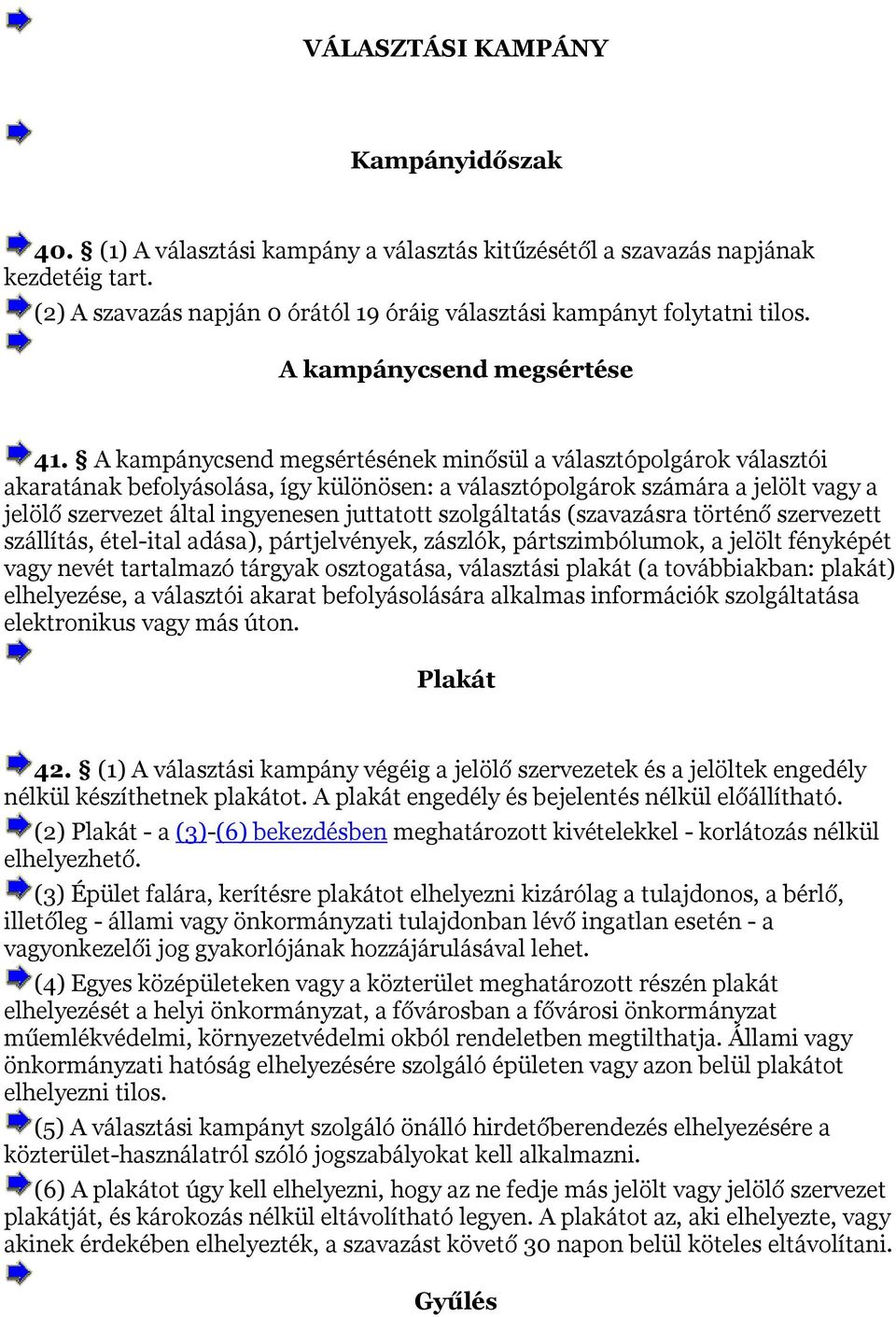 A kampánycsend megsértésének minősül a választópolgárok választói akaratának befolyásolása, így különösen: a választópolgárok számára a jelölt vagy a jelölő szervezet által ingyenesen juttatott