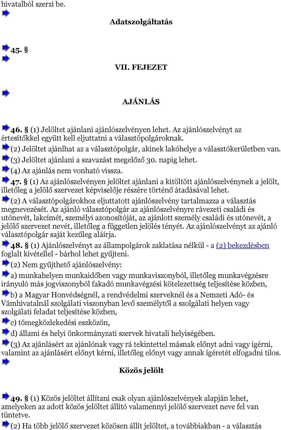 (1) Az ajánlószelvényen jelöltet ajánlani a kitöltött ajánlószelvénynek a jelölt, illetőleg a jelölő szervezet képviselője részére történő átadásával lehet.