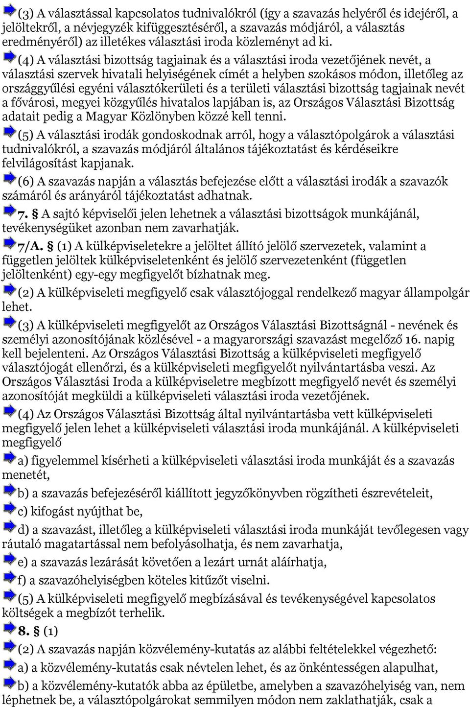 (4) A választási bizottság tagjainak és a választási iroda vezetőjének nevét, a választási szervek hivatali helyiségének címét a helyben szokásos módon, illetőleg az országgyűlési egyéni