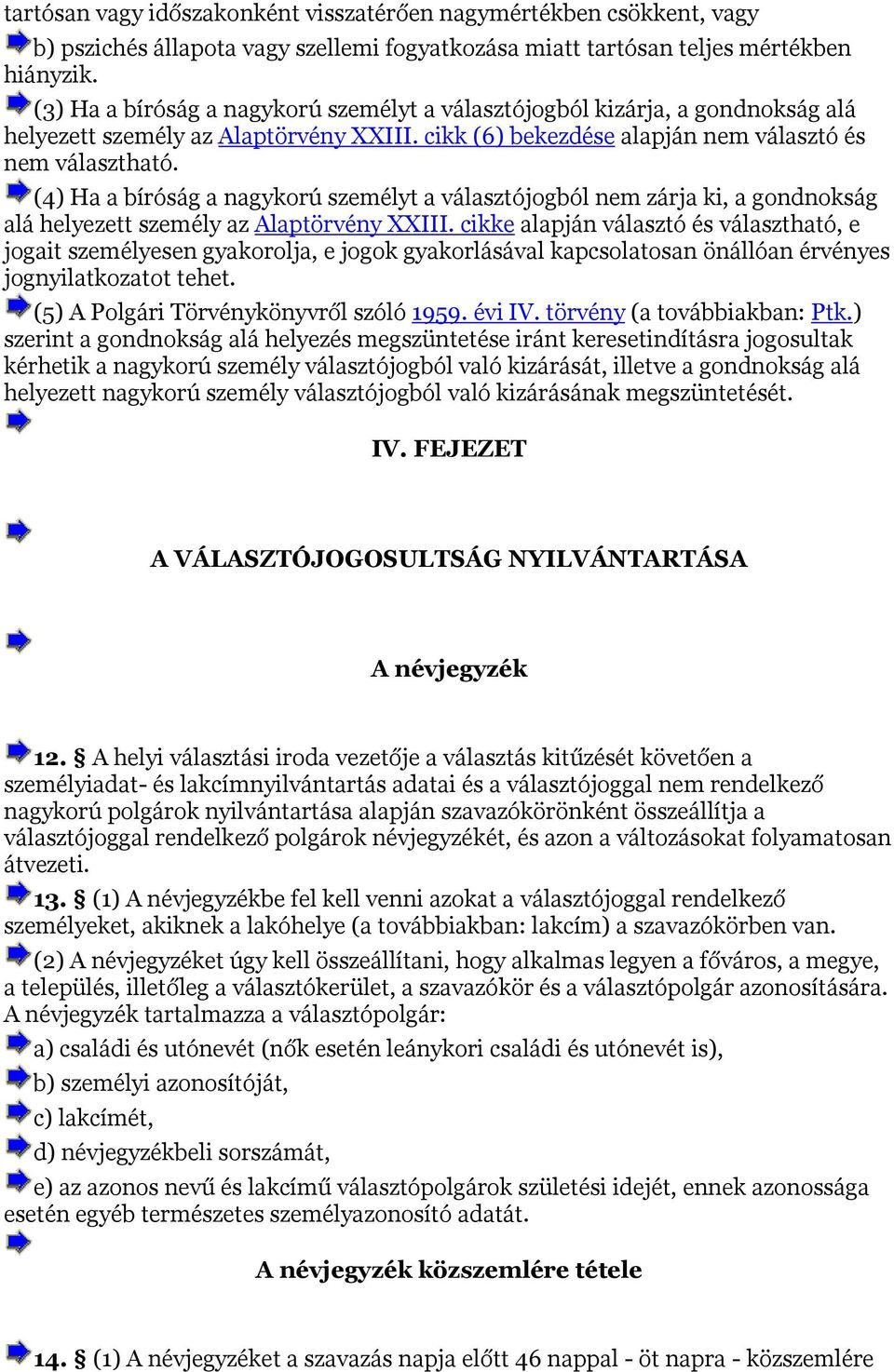 (4) Ha a bíróság a nagykorú személyt a választójogból nem zárja ki, a gondnokság alá helyezett személy az Alaptörvény XXIII.