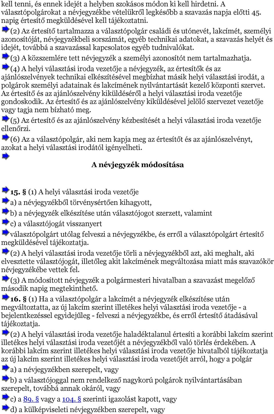 (2) Az értesítő tartalmazza a választópolgár családi és utónevét, lakcímét, személyi azonosítóját, névjegyzékbeli sorszámát, egyéb technikai adatokat, a szavazás helyét és idejét, továbbá a