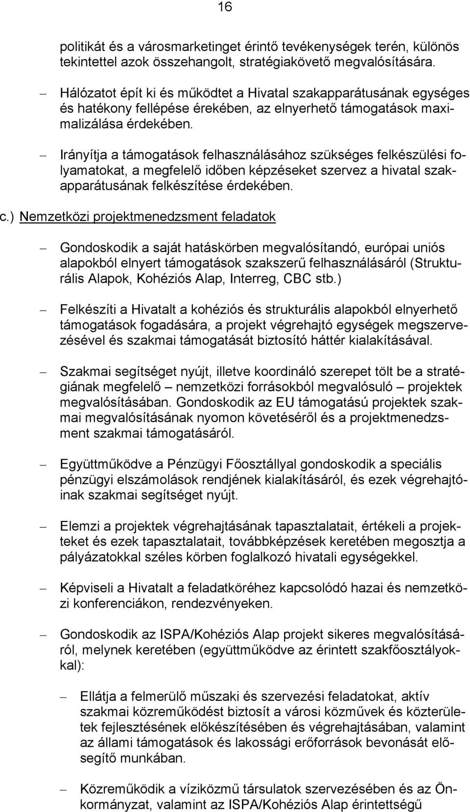 Irányítja a támogatások felhasználásához szükséges felkészülési folyamatokat, a megfelelő időben képzéseket szervez a hivatal szakapparátusának felkészítése érdekében. c.