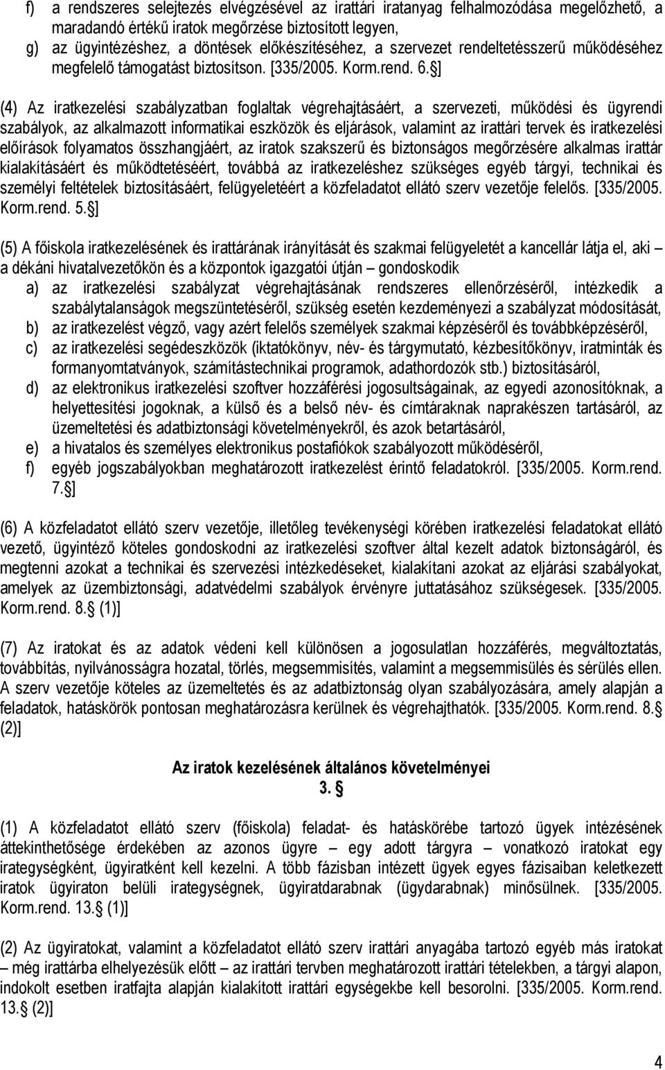 ] (4) Az iratkezelési szabályzatban foglaltak végrehajtásáért, a szervezeti, működési és ügyrendi szabályok, az alkalmazott informatikai eszközök és eljárások, valamint az irattári tervek és