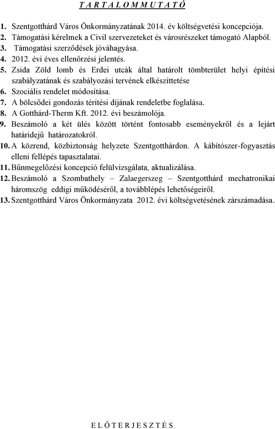 Zsida Zöld lomb és Erdei utcák által határolt tömbterület helyi építési szabályzatának és szabályozási tervének elkészíttetése 6. Szociális rendelet módosítása. 7.