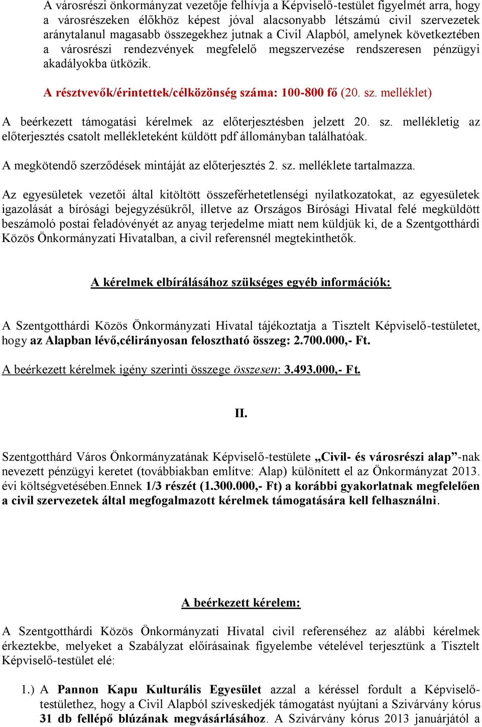 sz. melléklet) A beérkezett támogatási kérelmek az előterjesztésben jelzett 20. sz. mellékletig az előterjesztés csatolt mellékleteként küldött pdf állományban találhatóak.