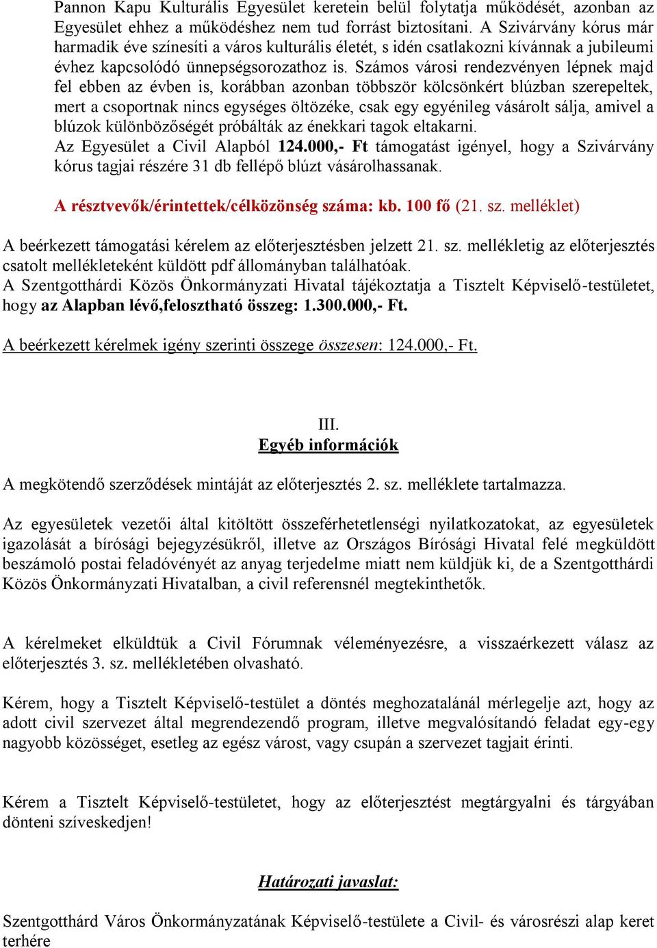 Számos városi rendezvényen lépnek majd fel ebben az évben is, korábban azonban többször kölcsönkért blúzban szerepeltek, mert a csoportnak nincs egységes öltözéke, csak egy egyénileg vásárolt sálja,