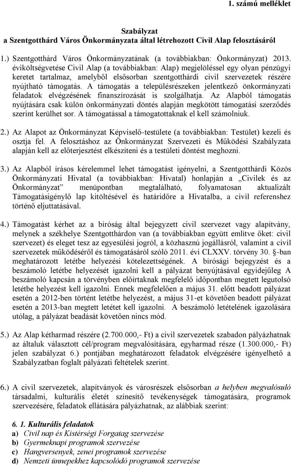 A támogatás a településrészeken jelentkező önkormányzati feladatok elvégzésének finanszírozását is szolgálhatja.