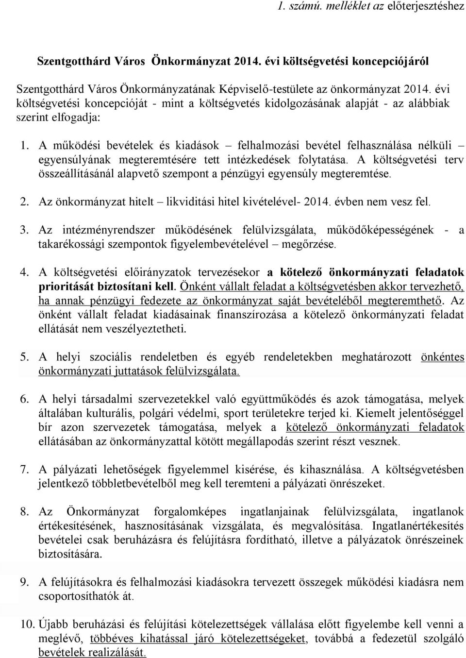 A működési bevételek és kiadások felhalmozási bevétel felhasználása nélküli egyensúlyának megteremtésére tett intézkedések folytatása.