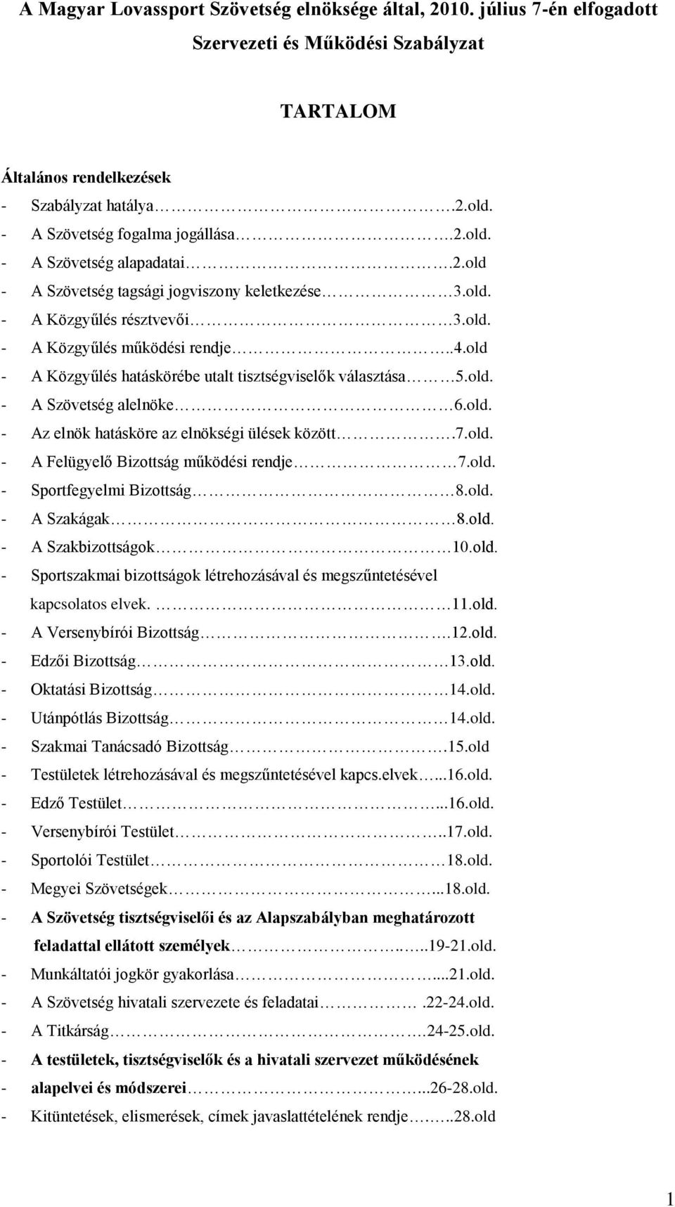 old - A Közgyűlés hatáskörébe utalt tisztségviselők választása 5.old. - A Szövetség alelnöke 6.old. - Az elnök hatásköre az elnökségi ülések között.7.old. - A Felügyelő Bizottság működési rendje 7.