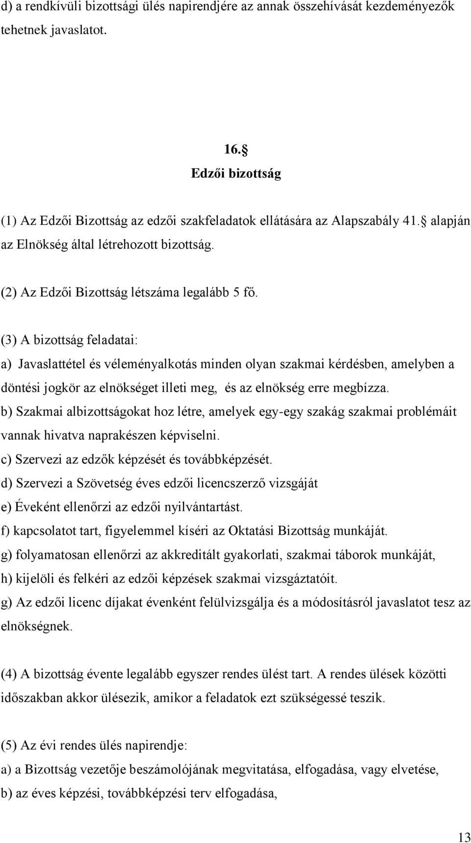 (3) A bizottság feladatai: a) Javaslattétel és véleményalkotás minden olyan szakmai kérdésben, amelyben a döntési jogkör az elnökséget illeti meg, és az elnökség erre megbízza.