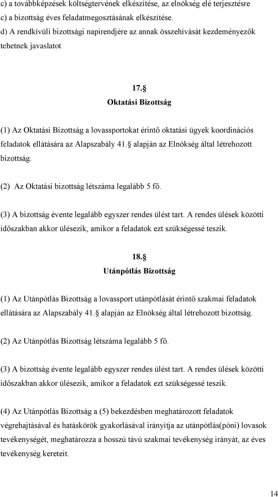 Oktatási Bizottság (1) Az Oktatási Bizottság a lovassportokat érintő oktatási ügyek koordinációs feladatok ellátására az Alapszabály 41. alapján az Elnökség által létrehozott bizottság.