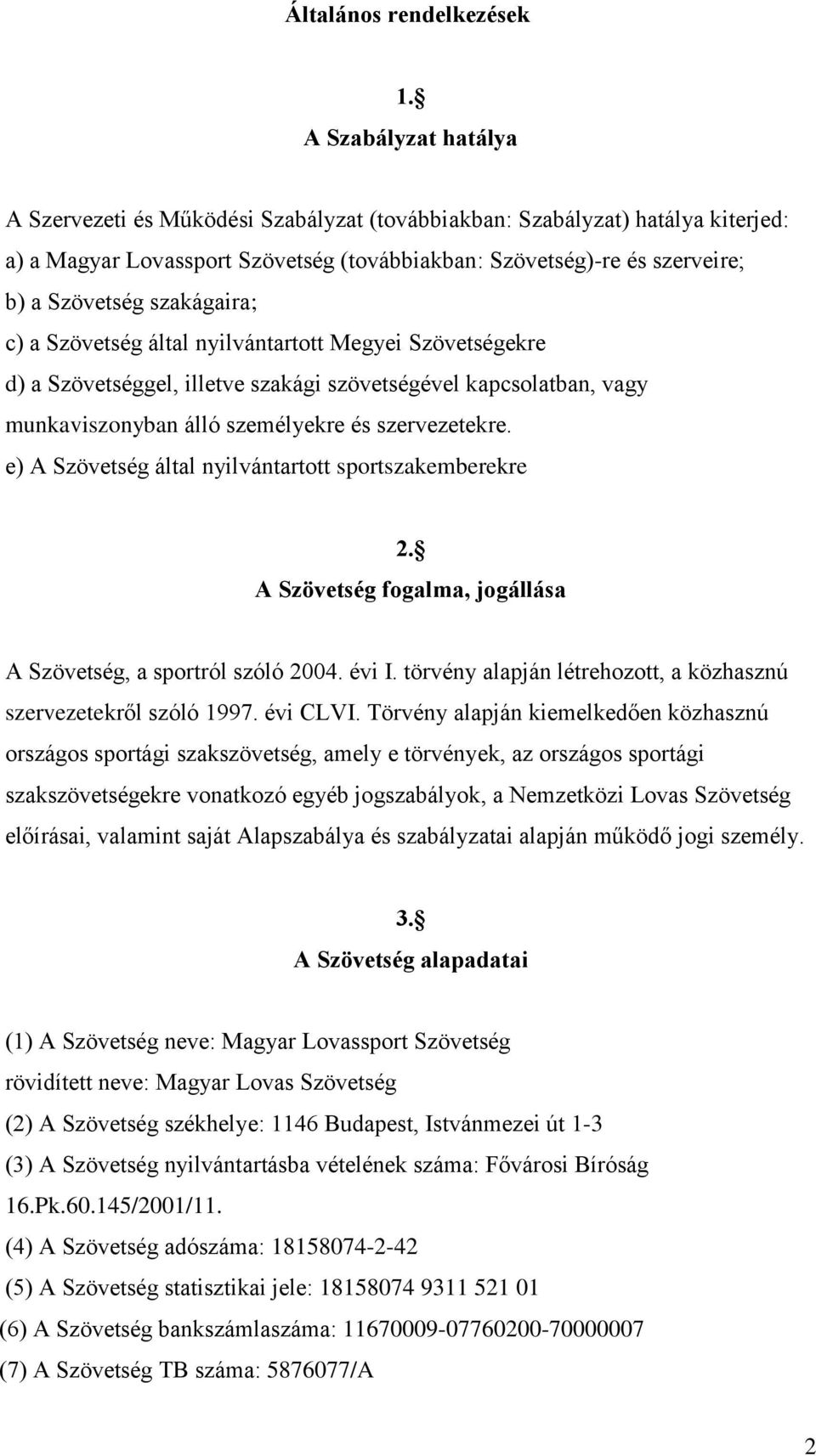 szakágaira; c) a Szövetség által nyilvántartott Megyei Szövetségekre d) a Szövetséggel, illetve szakági szövetségével kapcsolatban, vagy munkaviszonyban álló személyekre és szervezetekre.