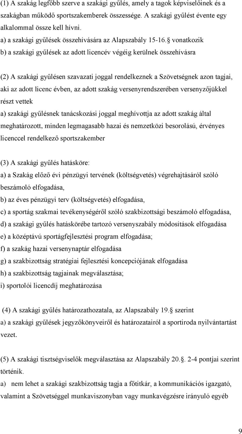 vonatkozik b) a szakági gyűlések az adott licencév végéig kerülnek összehívásra (2) A szakági gyűlésen szavazati joggal rendelkeznek a Szövetségnek azon tagjai, aki az adott licenc évben, az adott