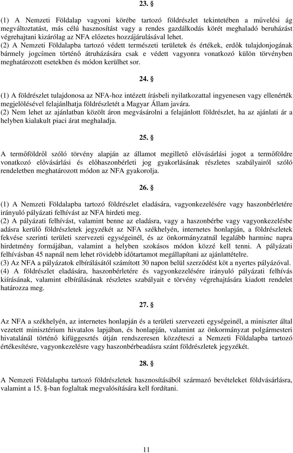 (2) A Nemzeti Földalapba tartozó védett természeti területek és értékek, erdık tulajdonjogának bármely jogcímen történı átruházására csak e védett vagyonra vonatkozó külön törvényben meghatározott